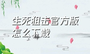 生死狙击官方版怎么下载