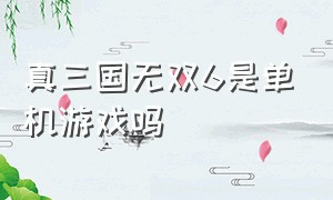 真三国无双6是单机游戏吗（真三国无双6有完整版吗）