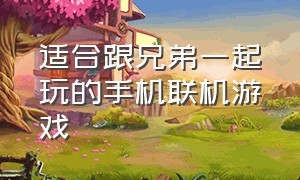 适合跟兄弟一起玩的手机联机游戏