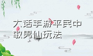 大话手游平民中敏男仙玩法