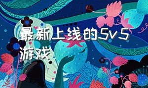 最新上线的5v5游戏