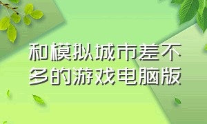 和模拟城市差不多的游戏电脑版