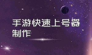 手游快速上号器制作（手游上号器怎么生成密钥）