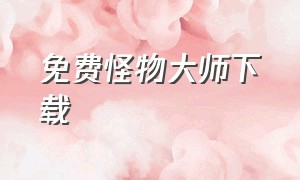 免费怪物大师下载（怪物大师电子书下载）