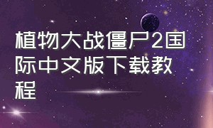 植物大战僵尸2国际中文版下载教程