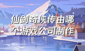 仙剑奇侠传由哪个游戏公司制作