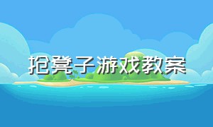 抢凳子游戏教案