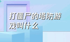 打僵尸的塔防游戏叫什么