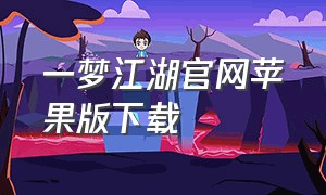 一梦江湖官网苹果版下载（一梦江湖苹果pc端怎么下载）
