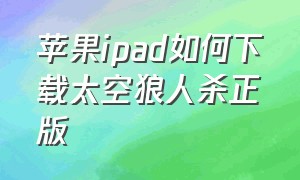苹果ipad如何下载太空狼人杀正版