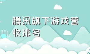 腾讯旗下游戏营收排名