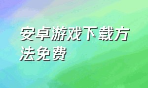 安卓游戏下载方法免费