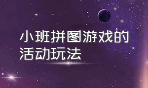 小班拼图游戏的活动玩法