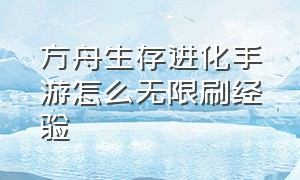 方舟生存进化手游怎么无限刷经验