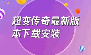 超变传奇最新版本下载安装（超变传奇单机版最新版安卓版下载）