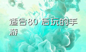 适合80 后玩的手游