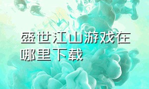 盛世江山游戏在哪里下载