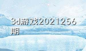3d游戏2021256期（3d游戏328期推荐）