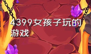 4399女孩子玩的游戏（4399可以打妹子的游戏）