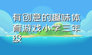 有创意的趣味体育游戏小学三年级