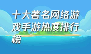 十大著名网络游戏手游热度排行榜