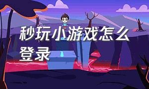 秒玩小游戏怎么登录