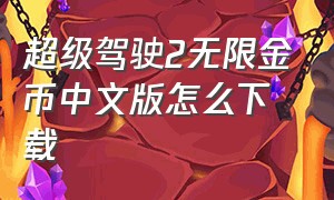 超级驾驶2无限金币中文版怎么下载