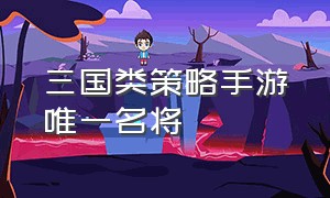 三国类策略手游唯一名将