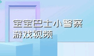 宝宝巴士小警察游戏视频