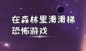 在森林里滑滑梯恐怖游戏