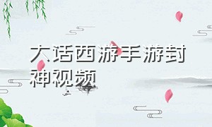 大话西游手游封神视频