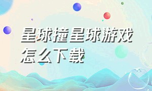 星球撞星球游戏怎么下载