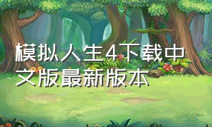 模拟人生4下载中文版最新版本（模拟人生4最新版本是多少）