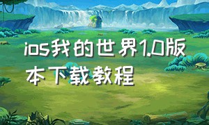 ios我的世界1.0版本下载教程（我的世界官方版ios怎么下载）