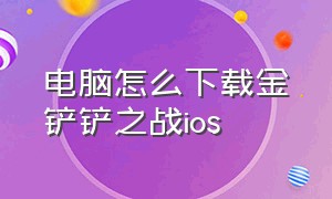 电脑怎么下载金铲铲之战ios