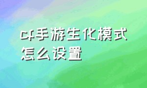 cf手游生化模式怎么设置