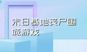 末日基地丧尸围城游戏