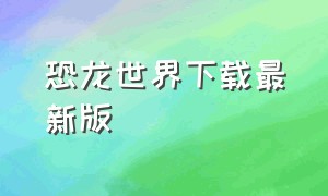 恐龙世界下载最新版