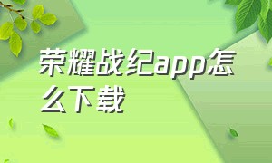 荣耀战纪app怎么下载