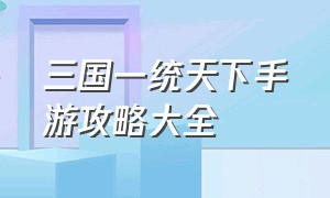 三国一统天下手游攻略大全