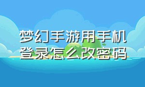 梦幻手游用手机登录怎么改密码