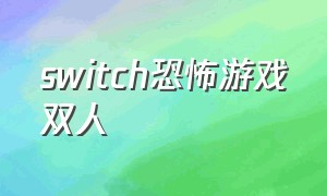 switch恐怖游戏双人