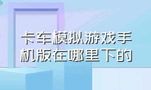 卡车模拟游戏手机版在哪里下的