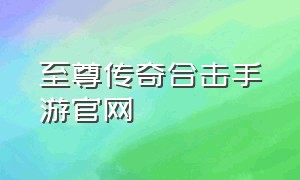 至尊传奇合击手游官网