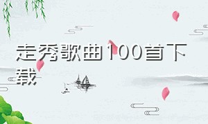 走秀歌曲100首下载