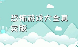 恐怖游戏大全真实版（经典恐怖游戏中文）