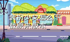 装扮少女怎么下载原来版本（怎么下载装扮少女免费钻石版）