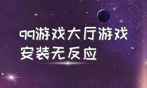 qq游戏大厅游戏安装无反应