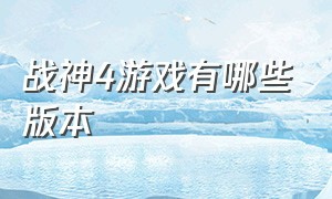 战神4游戏有哪些版本（战神4 有几个版本）