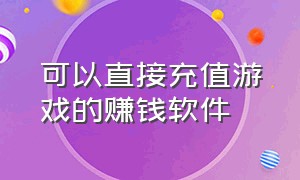 可以直接充值游戏的赚钱软件